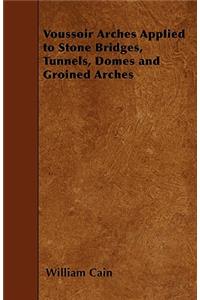 Voussoir Arches Applied to Stone Bridges, Tunnels, Domes and Groined Arches