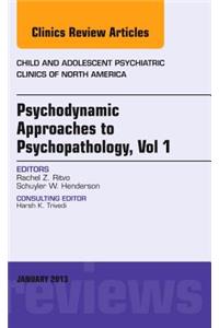 Psychodynamic Approaches to Psychopathology, Vol 1, an Issue of Child and Adolescent Psychiatric Clinics of North America