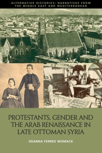 Protestants, Gender and the Arab Renaissance in Late Ottoman Syria