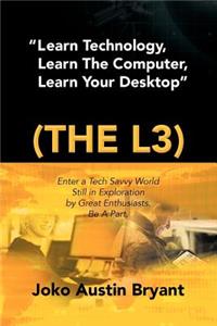 Learn Technology, Learn the Computer, Learn Your Desktop (the L3)