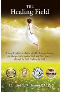 Healing Field: A Young Psychiatrist's Battle With His Anorexic Patient, Her Hunger Strike Against God and Their Journey Through the Dark Night of the Soul