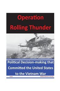 Operation Rolling Thunder: Political Decision-making that Committed the United States to the Vietnam War