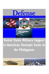 United States Military Support to American Strategic Goals in the Philippines