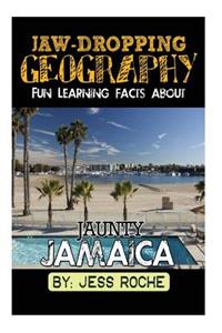 Jaw-Dropping Geography: Fun Learning Facts about Jaunty Jamaica: Illustrated Fun Learning for Kids