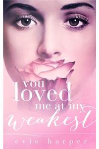 You Loved Me At My Weakest