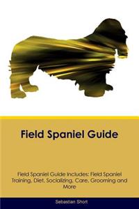 Field Spaniel Guide Field Spaniel Guide Includes: Field Spaniel Training, Diet, Socializing, Care, Grooming, Breeding and More