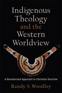 Indigenous Theology and the Western Worldview – A Decolonized Approach to Christian Doctrine