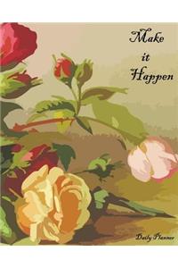 Daily Planner, Make It Happen: Art Rose Flower Love Color, Diary Note Book, Office Appointment, Day Plan to Do List, Plan Your Work, Student School Schedule, Fitness Health Workout Note, Business Daily Goal, Large Size, 120 Pages 8 X 10