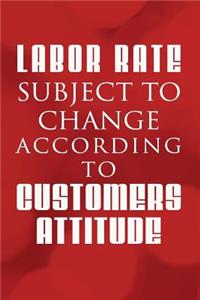 Labor Rate Subject to Change According To Customers Attitude