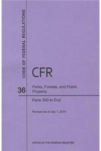 Code of Federal Regulations Title 36, Parks, Forests and Public Property, Parts 300-End, 2014