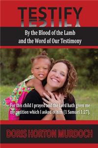 Testify: By the Blood of the Lamb and the Word of Our Testimony