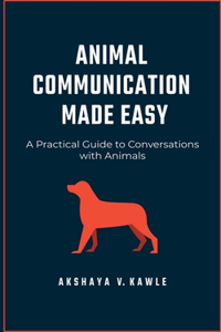 Animal Communication Made Easy: A Practical Guide to Conversations with Animals