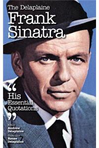 The Delaplaine Frank Sinatra - His Essential Quotations