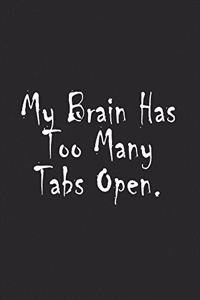 My Brain Has Too Many Tabs Open.: 6x9 A beautiful Lined notebook for Motivational - 120 page Lines to Write in