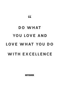 Do what you love and love what you do, with excellence