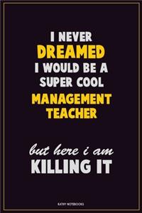 I Never Dreamed I would Be A Super Cool management teacher But Here I Am Killing It