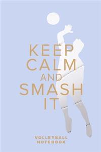 Keep Calm And Smash It - Volleyball Notebook