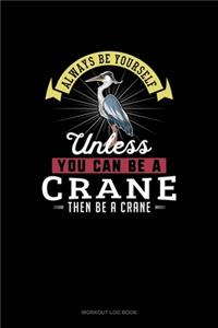 Always Be Yourself Unless You Can Be A Crane Then Be A Crane