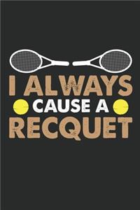 I Always cause a recquet: Funny Tennis Lined journal paperback notebook 100 page, gift journal/agenda/notebook to write, great gift, 6 x 9 Notebook