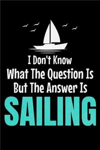 I Don't Know What The Question Is But The Answer Is Sailing