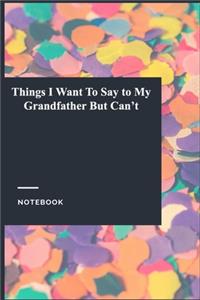 Things I Want To Say to My Grandfather But Can't