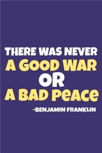 There Was Never A Good War Or A Bad Peace - Benjamin Franklin