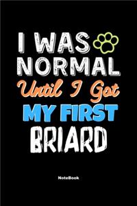 I Was Normal Until I Got My First Briard Notebook - Briard Dog Lover and Pet Owner