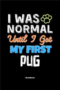 I Was Normal Until I Got My First Pug Notebook - Pug Dog Lover and Pet Owner