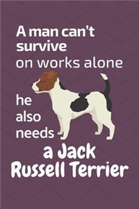 man can't survive on works alone he also needs a Jack Russell Terrier