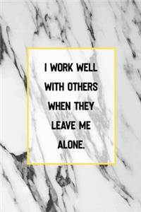 I Work Well With Others When They Leave Me Alone.