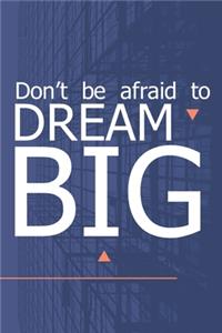 Don't Be Afraid To Dream Big