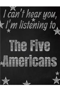 I can't hear you, I'm listening to The Five Americans creative writing lined notebook