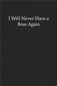 I Will Never Have a Boss Again: Blank Funny Lined Journal - Black Sarcastic Notebook