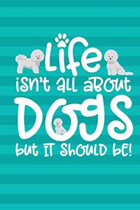 Life Isn't All About Dogs But It Should Be!