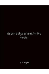 Never judge a book by its movie. J. W. Eagan