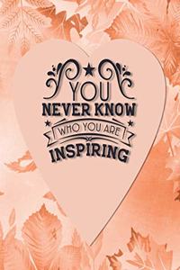You Never Know Who You Are Inspiring