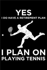Yes I do Have A REtirement Plan I Plan on Playing TEnnis