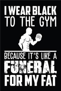 I Wear Black To The Gym Because It's Like A Funeral For My FaT