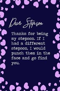 Dear Stepson, Thanks for being my stepson. If I had a different stepson, I would punch them in the face and go find you.