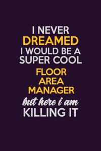 I Never Dreamed I Would Be A Super cool Floor Area Manager But Here I Am Killing It