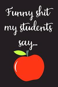 Funny Shit My Students Say...
