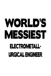 World's Messiest Electrometall- Urgical Engineer