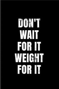Don't Wait For It Weight for It