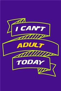 I Can't Adult Today