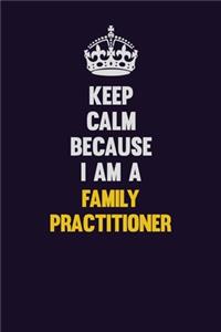 Keep Calm Because I Am A Family Practitioner