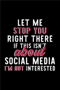 Let Me Stop You Right There If This Isn't About Social Media I'm Not Interested: Notebook for Social Media Lover - Great Christmas & Birthday Gift Idea for Social Media Fan - Social Media Journal - Social Media Fan Diary - 120 pa