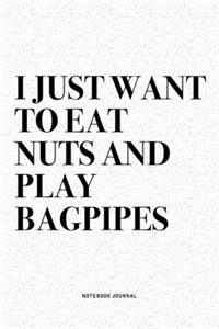 I Just Want To Eat Nuts And Play Bagpipes