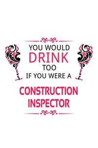 You Would Drink Too If You Were A Construction Inspector