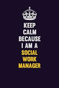 Keep Calm Because I Am A Social Work Manager