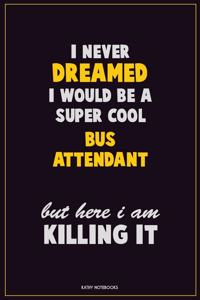 I Never Dreamed I would Be A Super Cool Bus Attendant But Here I Am Killing It